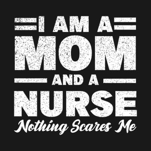 I am a Mom and a nurse nothing scares me T-Shirt