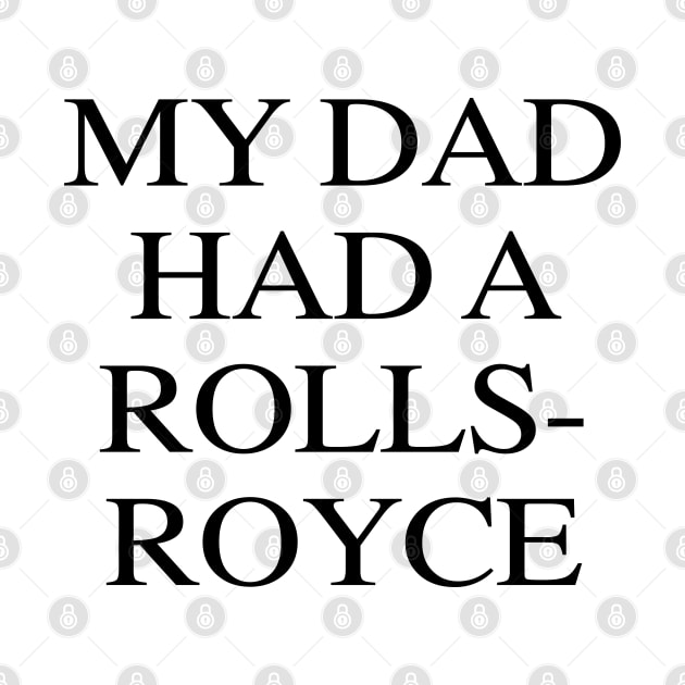 My Dad Had A Rolls-Royce by PopCultureShirts