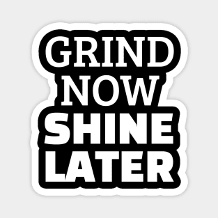 Grind Now Shine Later Magnet