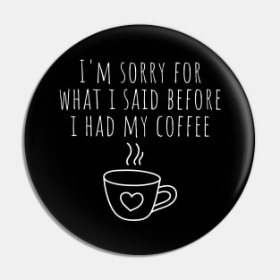 I'm Sorry For What I Said Before I Had My Coffee. Funny Sarcastic Coffee Lover Quote. Pin