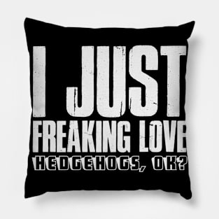 I Just Freaking Love Hedgehogs Ok? | Saying Joke Pillow