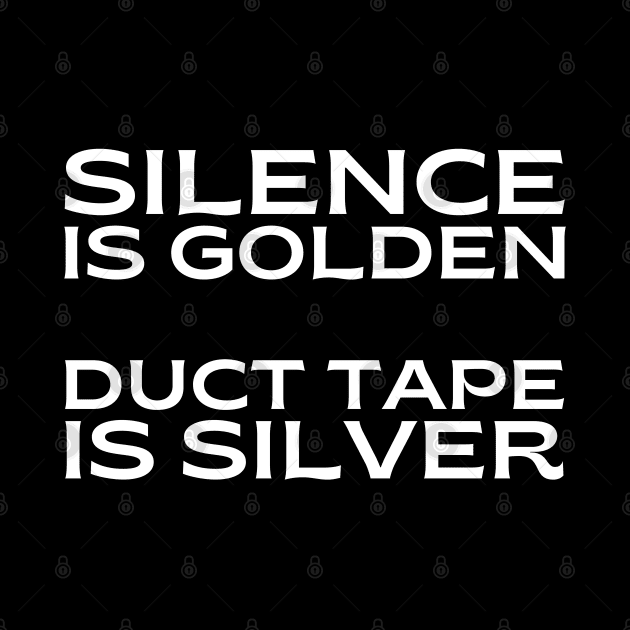 Silence is golden. Duct tape is silver. by UnCoverDesign