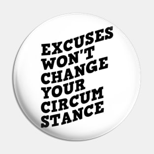 Excuses Won't Change Your Circumstance Pin