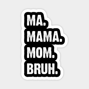 Ma. Mama. Mom. Bruh. Mother's Funny Gift v4 Magnet