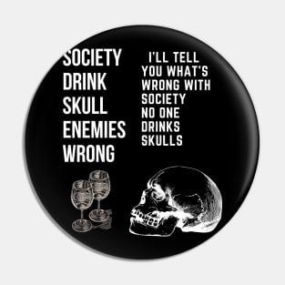 I'll Tell You What's Wrong With Society No One Drinks Skulls T-Shirt Pin