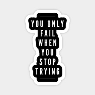 You Only Fail When You Stop Trying - Motivational Words Magnet