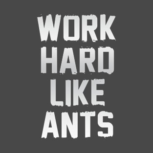 Work Hard Like Ants T-Shirt