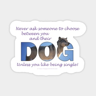 Never ask someone to choose between you and their dog - unless you like being single - husky oil painting word art Magnet