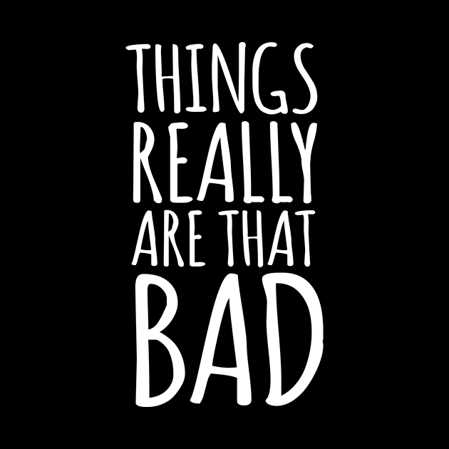 Things Really Are That Bad Realist by AntiqueImages