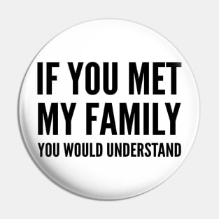 IF YOU MET MY FAMILY YOU WOULD UNDERSTAND Pin