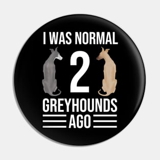 I Was Normal 2 Greyhounds Ago | I Was Normal Two Greyhounds Ago Pin