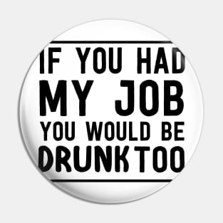 If had my job drunk too Pin