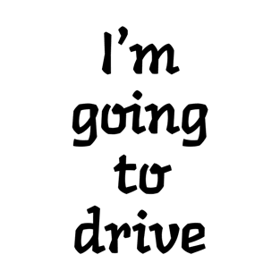 I'm going to drive T-Shirt