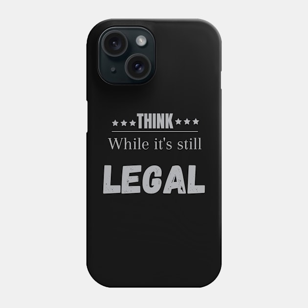 Think while its still legal Think while its still legal Phone Case by Maroon55