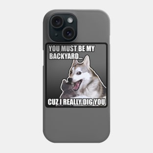 You Must Be My Backyard Cuz I Really Dig You / Funny Meme Dog Phone Case