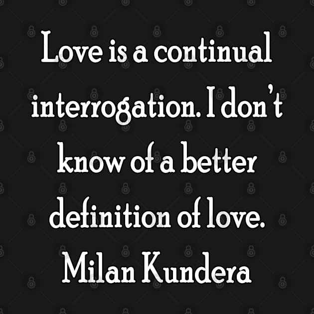 Love is a continual interrogation milan kundera by chakibium by chakibium