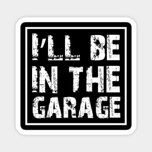 I’ll Be In The Garage, Father’s Day Gift Idea Magnet