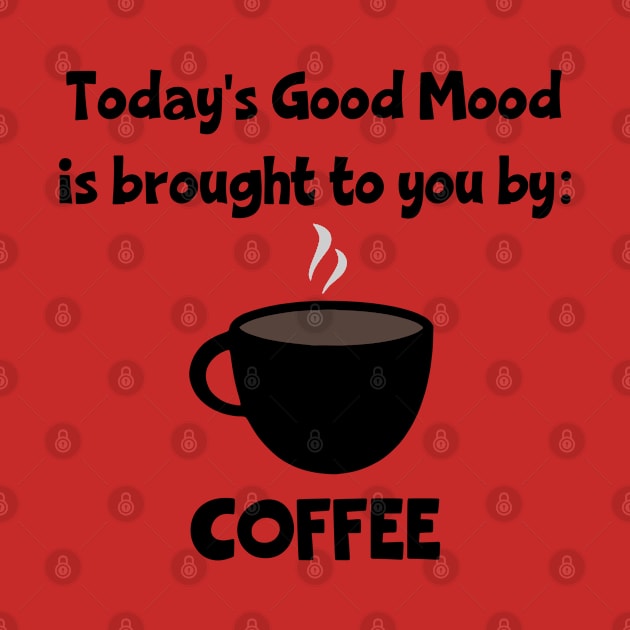 Today's Good Mood is Brought to You by Coffee by KayBee Gift Shop