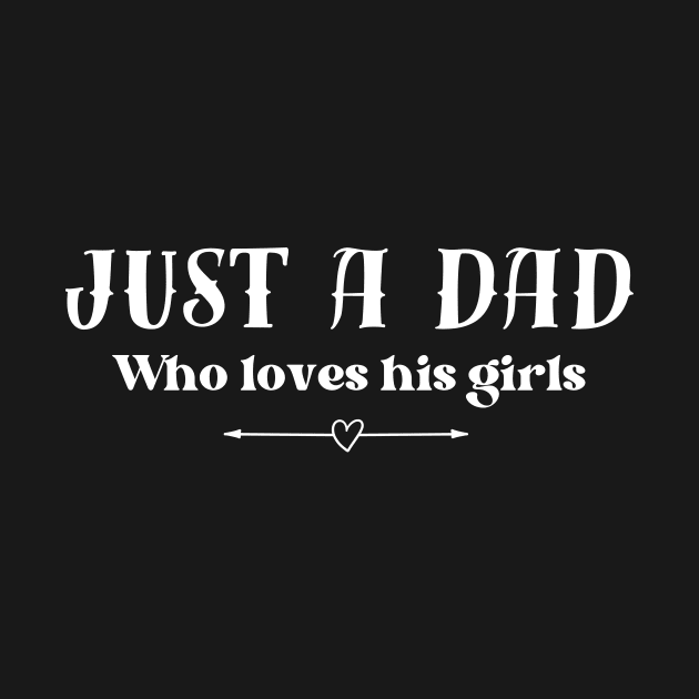 Just a dad who loves his girls - black background by Tee's Tees