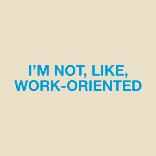 I'm not, like, work-oriented T-Shirt