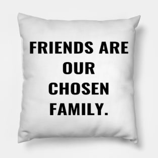 Friends Are Our Chosen Family Pillow