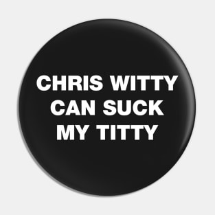 Chris Witty can suck my titty rhyme white design Pin