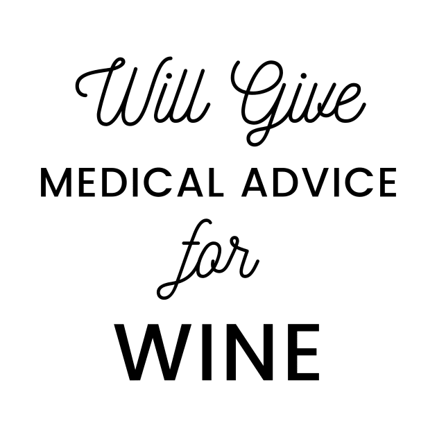 Will Give Medical Advice For Wine black text Design by BlueLightDesign