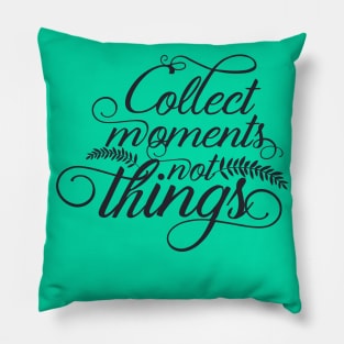 Collect Moments not Things Pillow