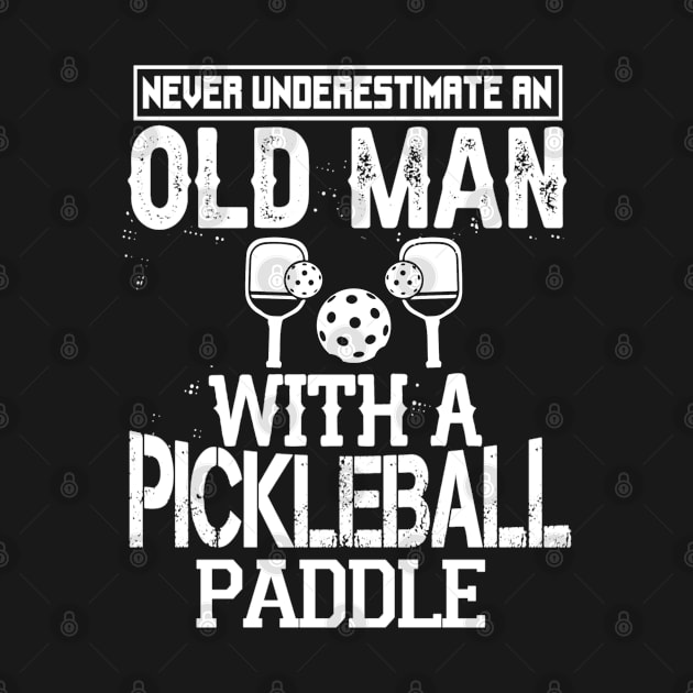 Never Underestimate An Old Man With A Pickleball Paddle by Madicota