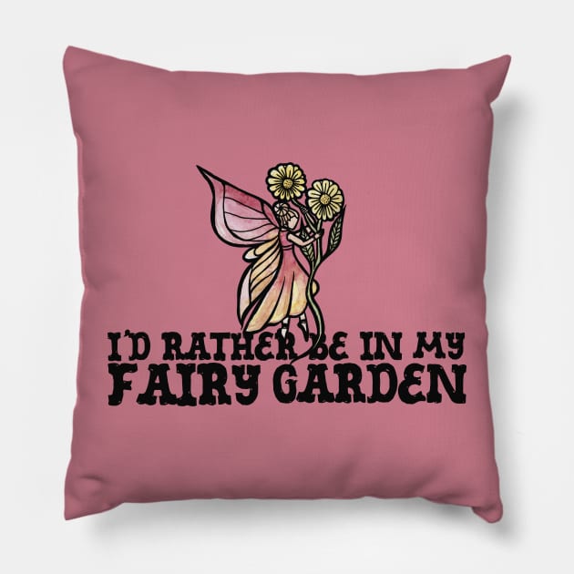 I'd rather be in my fairy garden Pillow by bubbsnugg