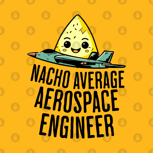 Nacho Average Aerospace Engineer by GasparArts