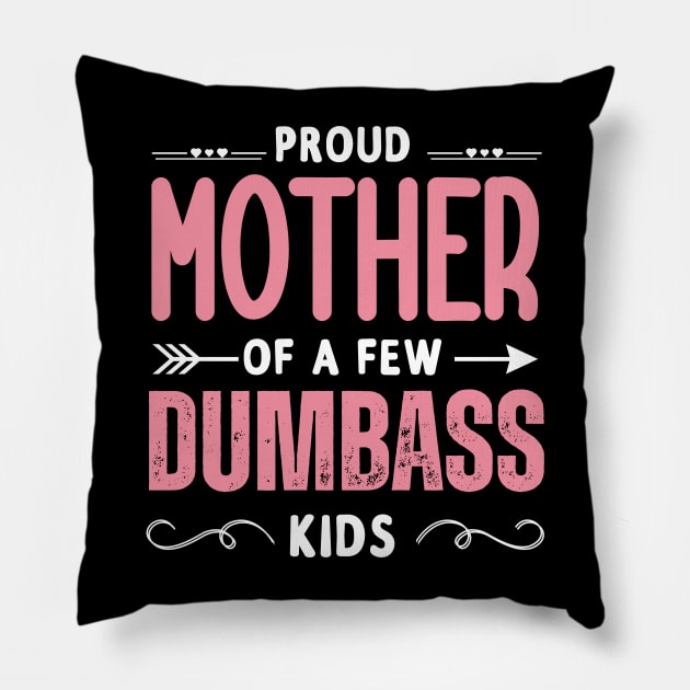Funny Mother's day, Proud Mother of a few Dumbass Kids Women Pillow by Emouran