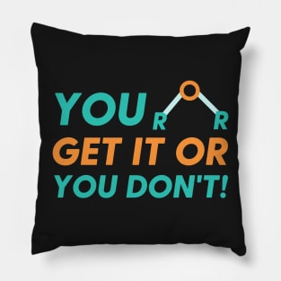 You EITHER get it or you don't! Chemistry fun Jokes Pillow