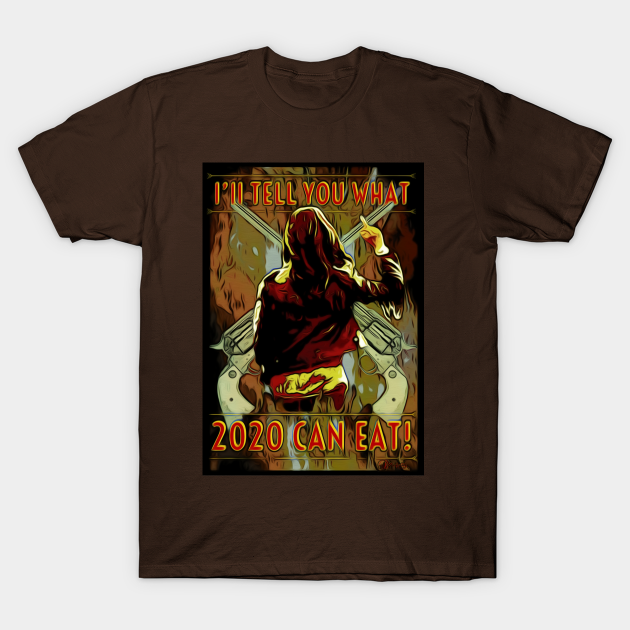 I'll tell you what 2020 can eat! - Wynonna Earp Teeshirt - T-Shirt