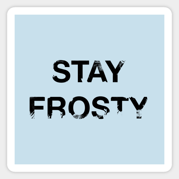 Stay Frosty Stay Frosty Sticker Teepublic