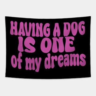 having a dog is one of my dreams Tapestry