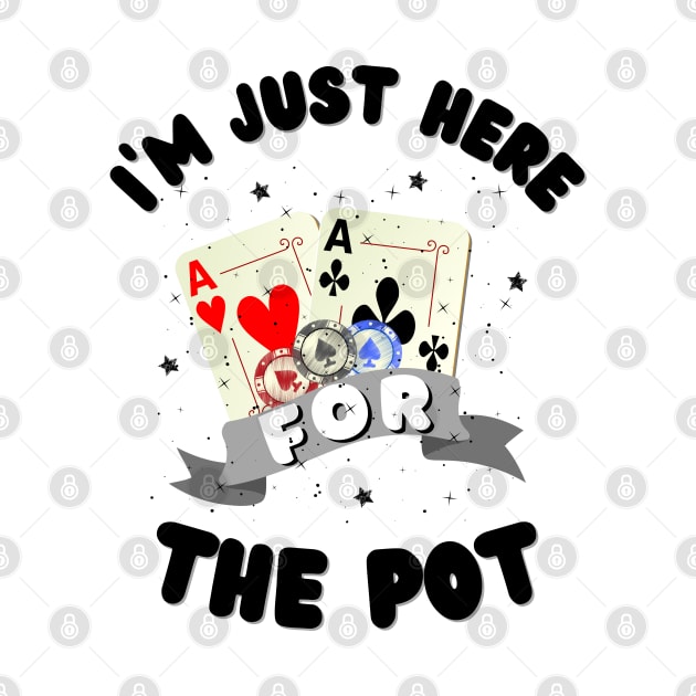 I'm just here for the Pot, Funny Poker by JustBeSatisfied