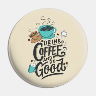 Drink Coffee And Do Good Pin