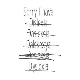 Sorry I have dyslexia T-Shirt