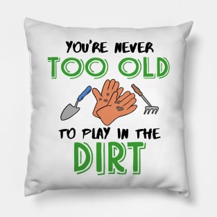 You're never too old to play in the Dirt Gardening Pillow