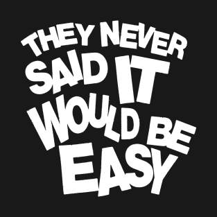 They never said it would be easy 2 T-Shirt