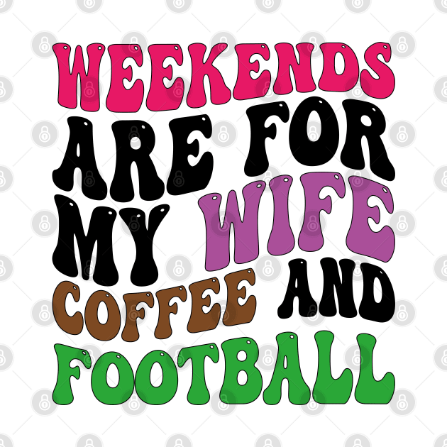 weekends are for my wife coffee and football by mdr design