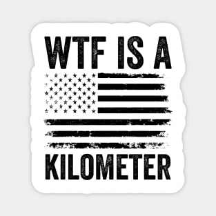 WTF-Is-A-Kilometer-Sarcastic-USA-Freedom-Meme Magnet