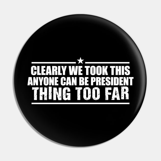 We Took This "Anyone Can be President" Thing Too Far' Pin by ourwackyhome