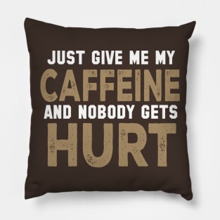 Just Give Me My Caffeine And Nobody Gets Hurt Pillow