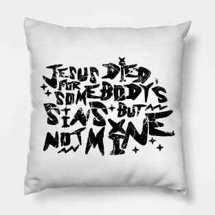 Jesus Died For Somebody's Sins But Not Mine Pillow