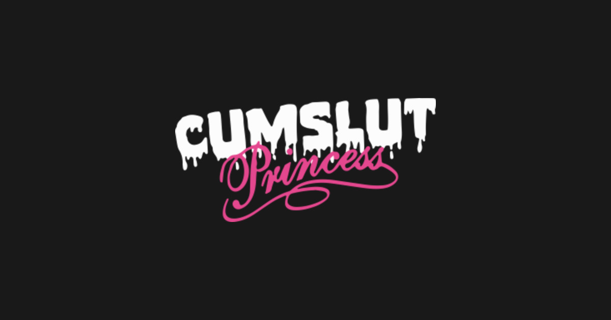 Cumslut Princess Shirt Sexy Bdsm Slut Cum Girl Tshirt T Tee Cumslut Princess Pin Teepublic 2937
