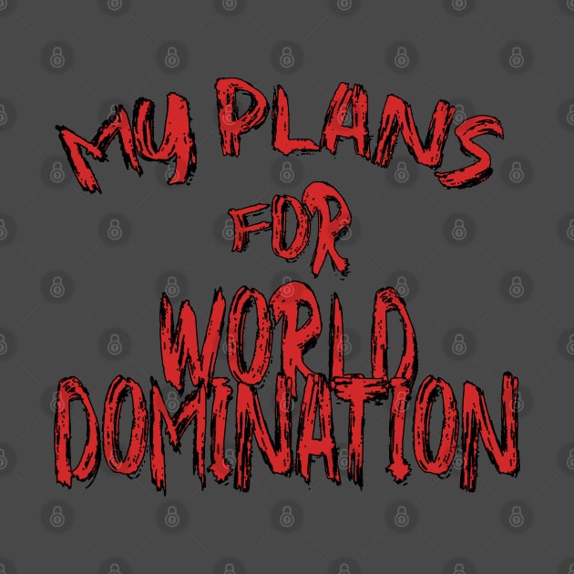 My plans for world domination by Wild Heart Apparel