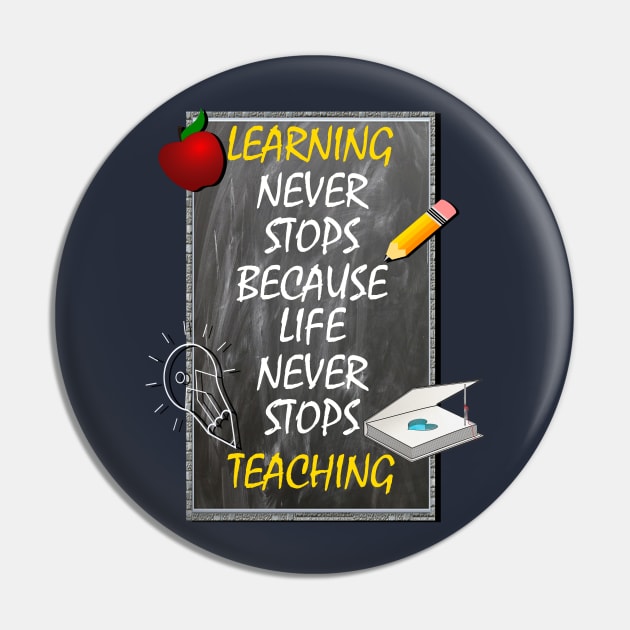 Inspirational Quote, Learning Never Stops Because Life Never Stops Teaching Pin by tamdevo1