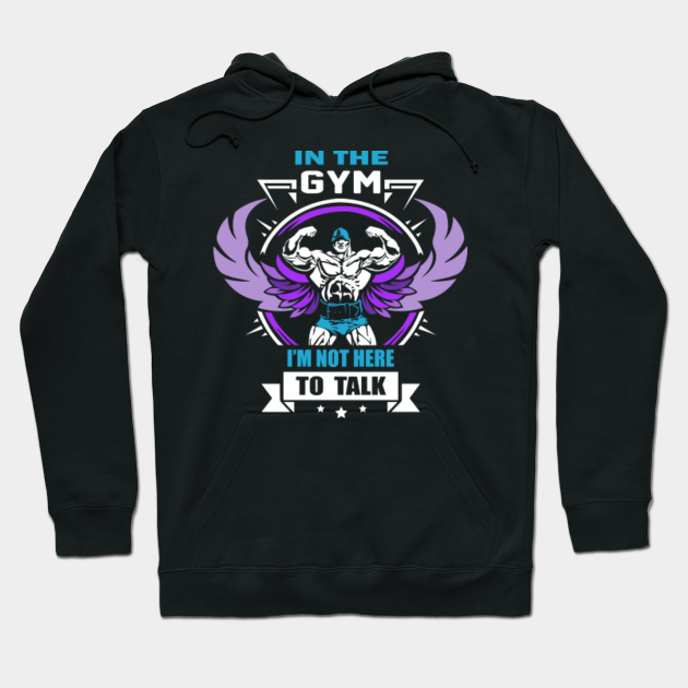 In The Gym I M Not Here To Talk Gym Hoodie Teepublic